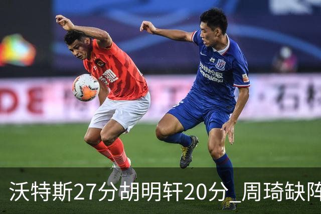 沃特斯27分胡明轩20分 周琦缺阵广东大胜山西